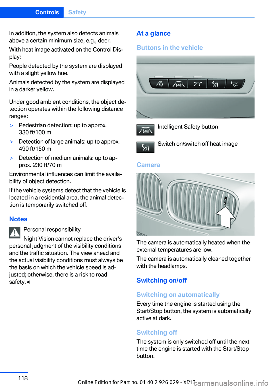 BMW 535I SEDAN 2013  Owners Manual In addition, the system also detects animals
above a certain minimum size, e.g., deer.
With heat image activated on the Control Dis‐
play:
People detected by the system are displayed
with a slight y
