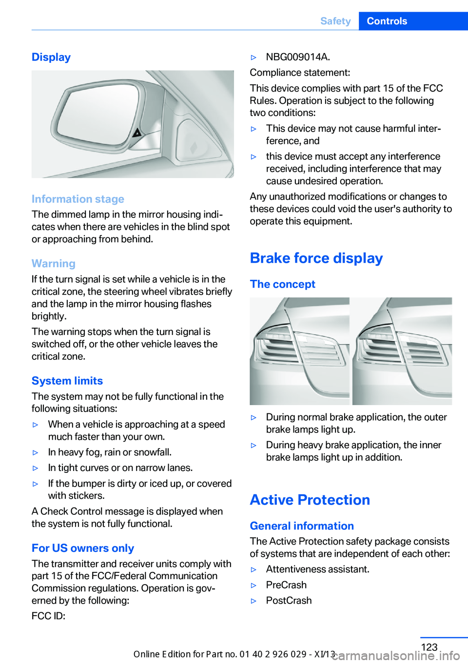 BMW 535I SEDAN 2013  Owners Manual Display
Information stage
The dimmed lamp in the mirror housing indi‐
cates when there are vehicles in the blind spot
or approaching from behind.
Warning
If the turn signal is set while a vehicle is