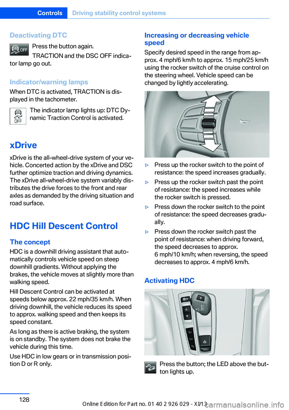 BMW 535I SEDAN 2013  Owners Manual Deactivating DTCPress the button again.
TRACTION and the DSC OFF indica‐
tor lamp go out.
Indicator/warning lamps When DTC is activated, TRACTION is dis‐
played in the tachometer.
The indicator la