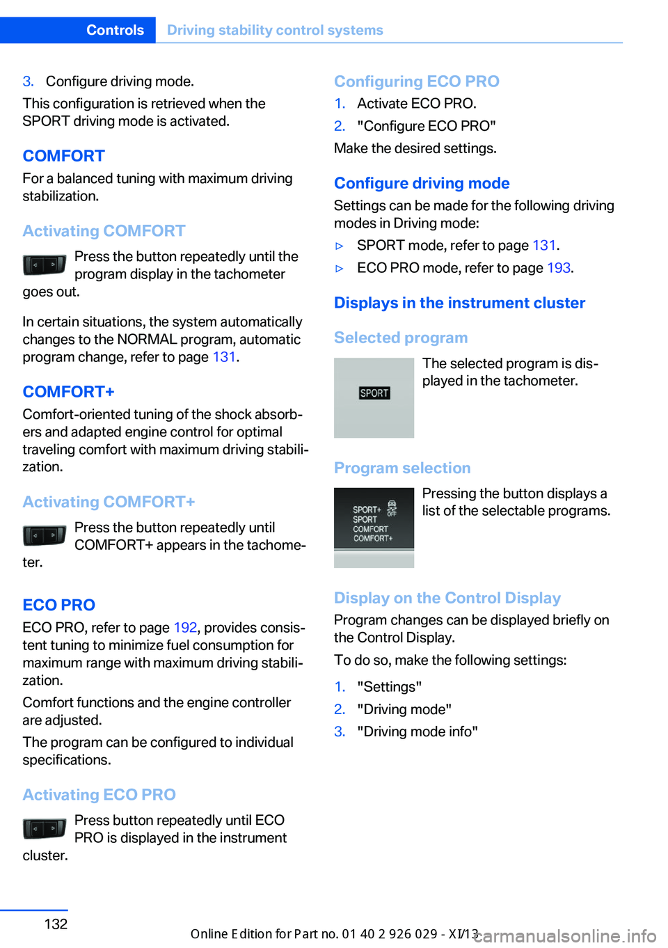 BMW 535I SEDAN 2013  Owners Manual 3.Configure driving mode.
This configuration is retrieved when the
SPORT driving mode is activated.
COMFORT For a balanced tuning with maximum driving
stabilization.
Activating COMFORT Press the butto
