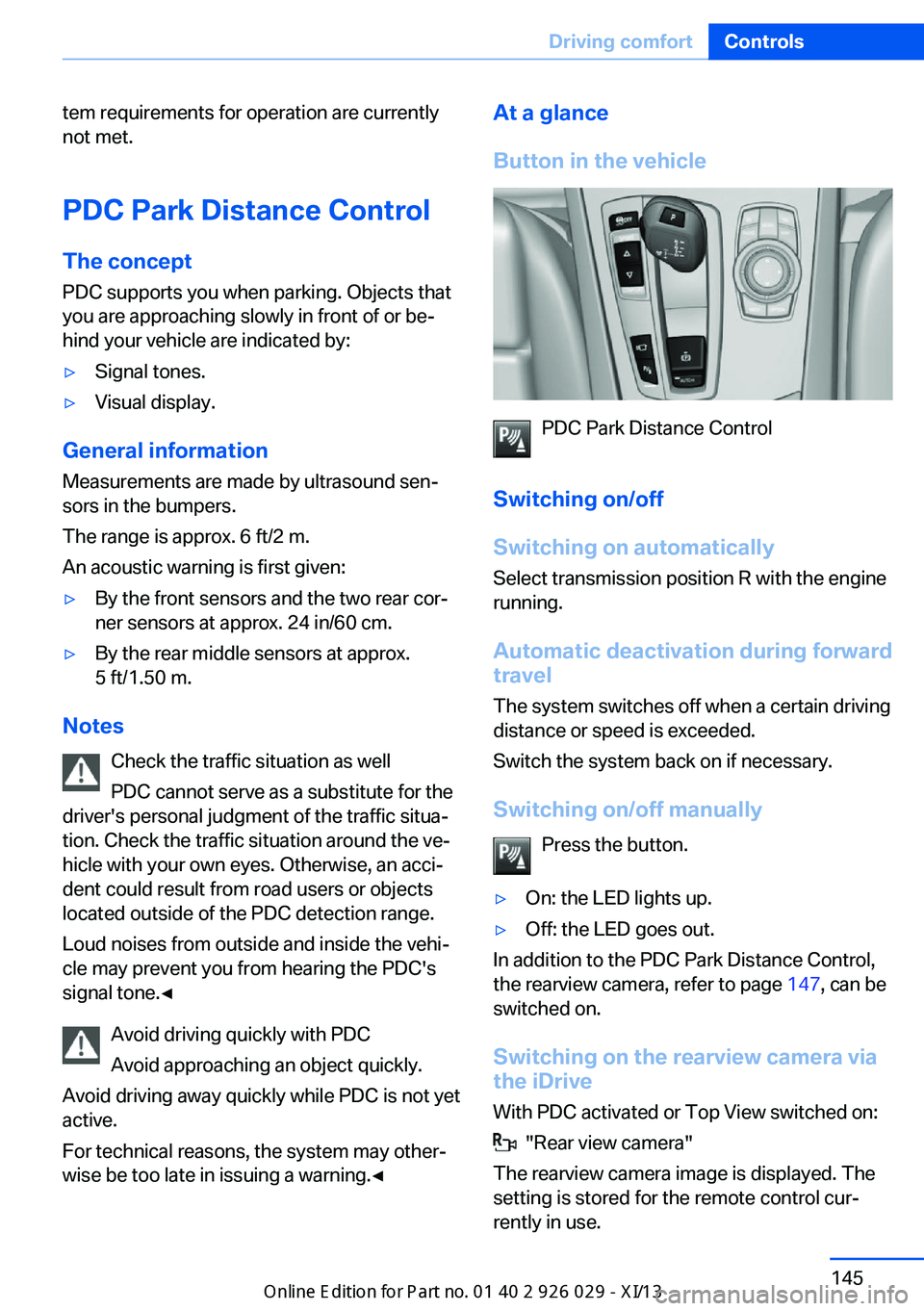 BMW 535I SEDAN 2013  Owners Manual tem requirements for operation are currently
not met.
PDC Park Distance Control
The concept PDC supports you when parking. Objects that
you are approaching slowly in front of or be‐
hind your vehicl