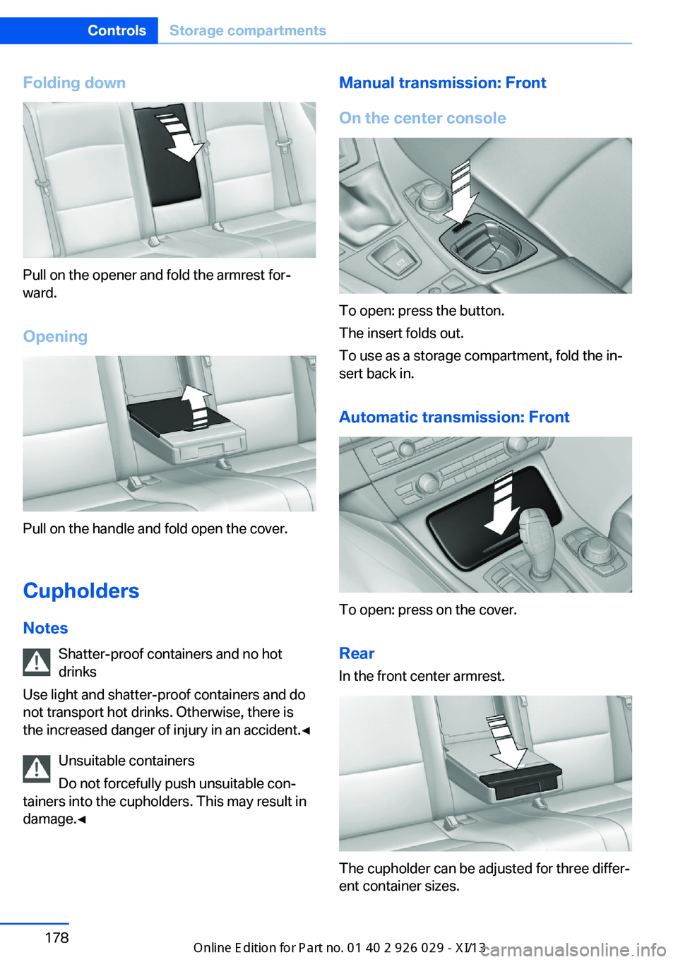 BMW 535I SEDAN 2013  Owners Manual Folding down
Pull on the opener and fold the armrest for‐
ward.
Opening
Pull on the handle and fold open the cover.
Cupholders Notes Shatter-proof containers and no hot
drinks
Use light and shatter-