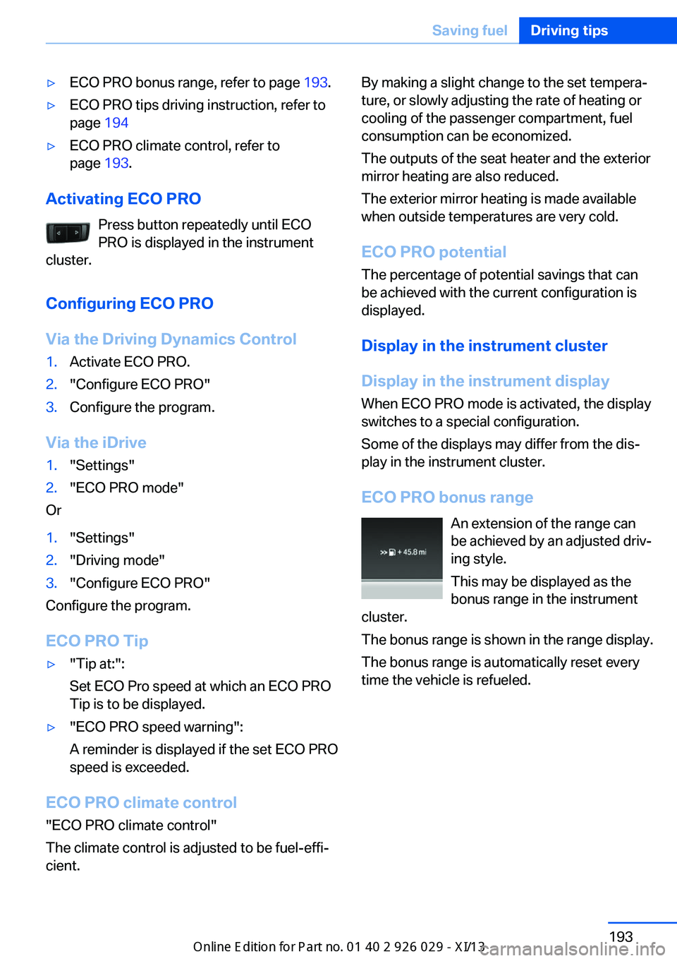 BMW 535I SEDAN 2013  Owners Manual ▷ECO PRO bonus range, refer to page 193.▷ECO PRO tips driving instruction, refer to
page  194▷ECO PRO climate control, refer to
page  193.
Activating ECO PRO
Press button repeatedly until ECO
PR