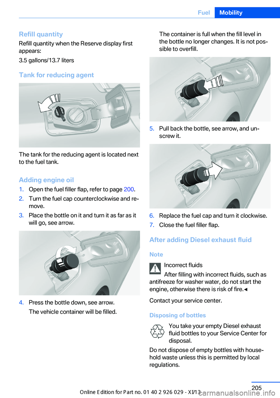 BMW 535I SEDAN 2013  Owners Manual Refill quantity
Refill quantity when the Reserve display first
appears:
3.5 gallons/13.7 liters
Tank for reducing agent
The tank for the reducing agent is located next
to the fuel tank.
Adding engine 