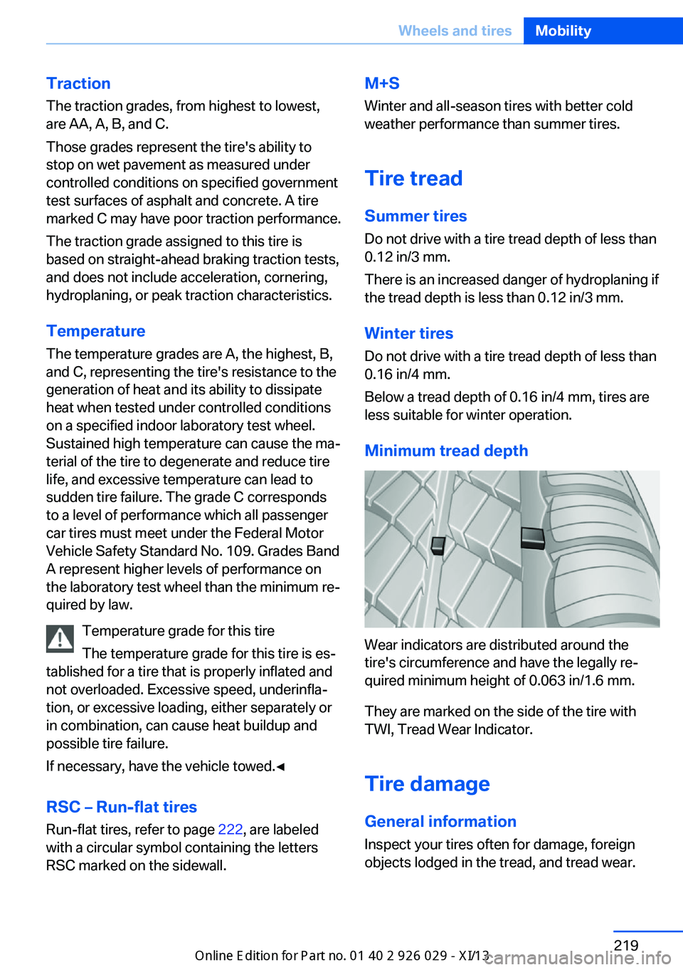 BMW 535I SEDAN 2013  Owners Manual Traction
The traction grades, from highest to lowest,
are AA, A, B, and C.
Those grades represent the tire's ability to
stop on wet pavement as measured under
controlled conditions on specified go