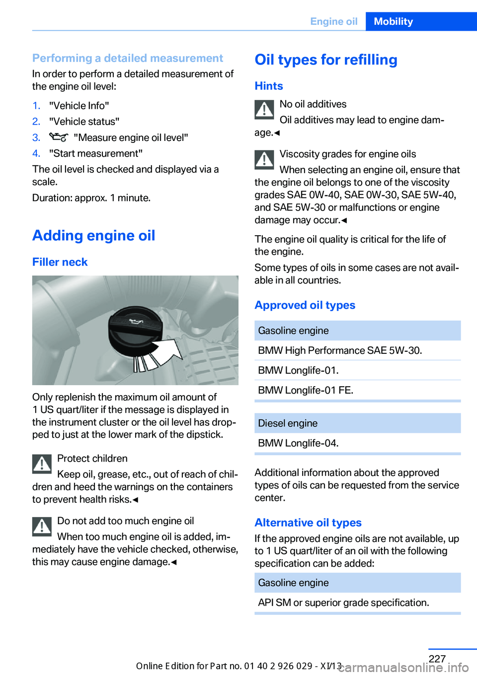 BMW 535I SEDAN 2013  Owners Manual Performing a detailed measurement
In order to perform a detailed measurement of
the engine oil level:1."Vehicle Info"2."Vehicle status"3.  "Measure engine oil level"4."Star
