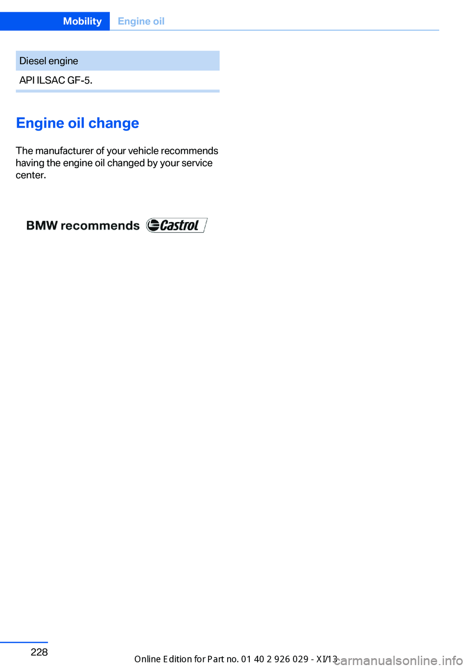 BMW 535I SEDAN 2013  Owners Manual Diesel engineAPI ILSAC GF-5.Seite 228MobilityEngine oil228
Online Edition for Part no. 01 40 2 911 177 - VI/13
Engine oil change 
The manufacturer of your vehicle recommends
having the engine oil chan