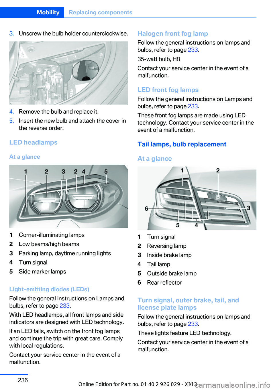 BMW 535I SEDAN 2013  Owners Manual 3.Unscrew the bulb holder counterclockwise.4.Remove the bulb and replace it.5.Insert the new bulb and attach the cover in
the reverse order.
LED headlamps
At a glance
1Corner-illuminating lamps2Low be