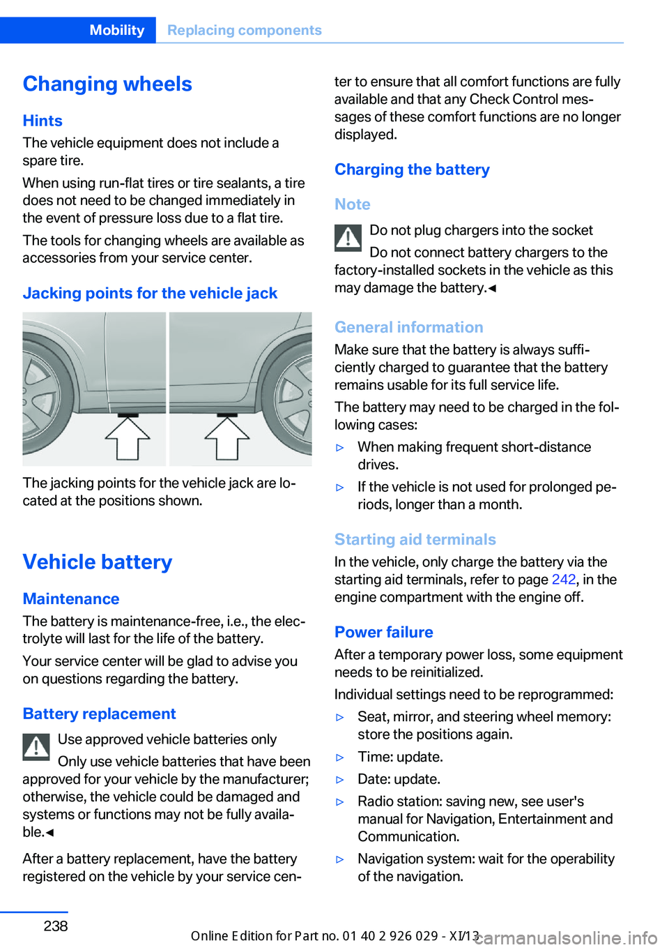 BMW 535I SEDAN 2013  Owners Manual Changing wheels
Hints
The vehicle equipment does not include a
spare tire.
When using run-flat tires or tire sealants, a tire
does not need to be changed immediately in
the event of pressure loss due 