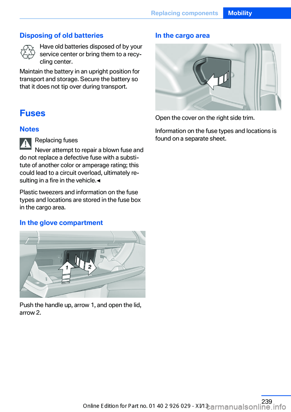 BMW 535I SEDAN 2013  Owners Manual Disposing of old batteriesHave old batteries disposed of by your
service center or bring them to a recy‐
cling center.
Maintain the battery in an upright position for
transport and storage. Secure t