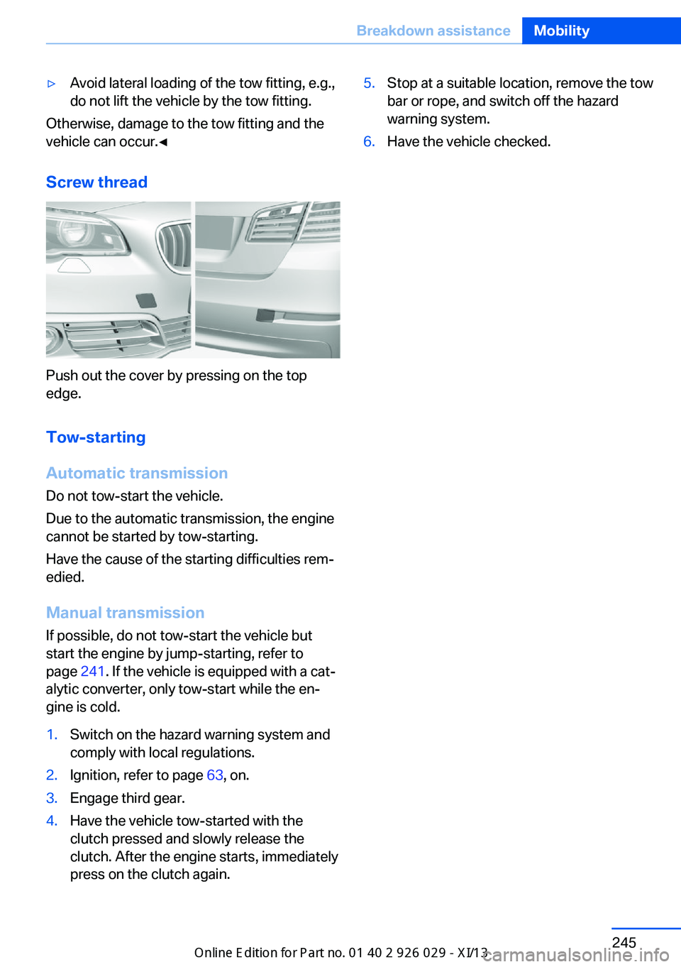 BMW 535I SEDAN 2013  Owners Manual ▷Avoid lateral loading of the tow fitting, e.g.,
do not lift the vehicle by the tow fitting.
Otherwise, damage to the tow fitting and the
vehicle can occur.◀
Screw thread
Push out the cover by pre