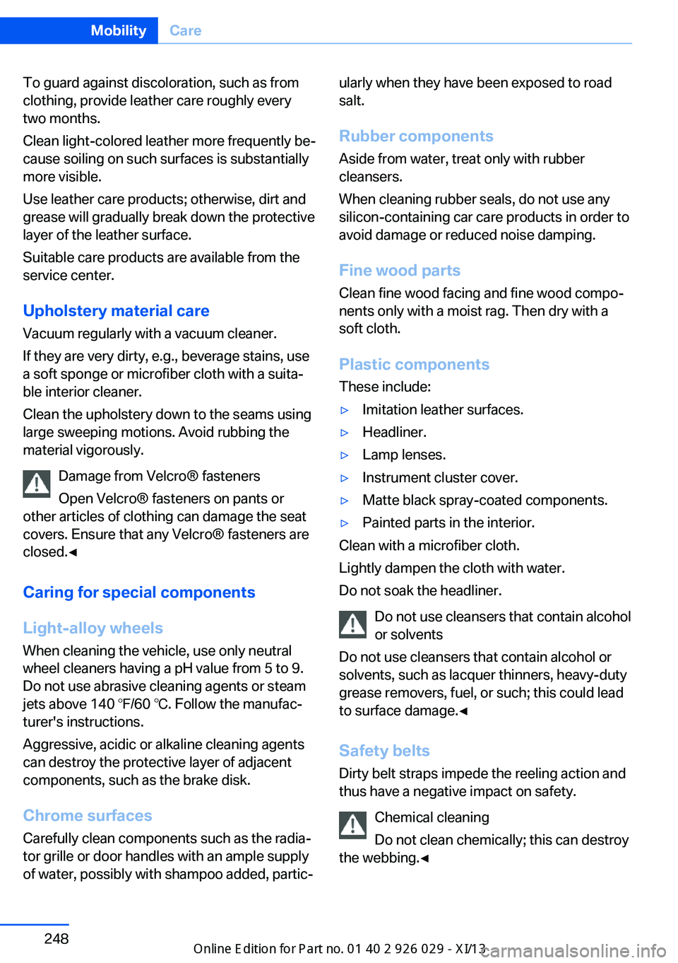 BMW 535I SEDAN 2013  Owners Manual To guard against discoloration, such as from
clothing, provide leather care roughly every
two months.
Clean light-colored leather more frequently be‐
cause soiling on such surfaces is substantially
