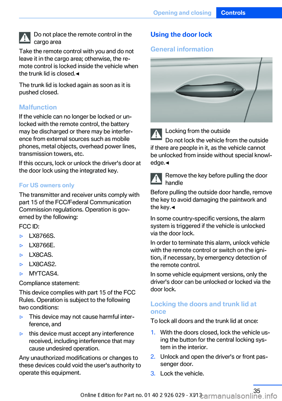 BMW 535I SEDAN 2013  Owners Manual Do not place the remote control in the
cargo area
Take the remote control with you and do not
leave it in the cargo area; otherwise, the re‐
mote control is locked inside the vehicle when
the trunk 