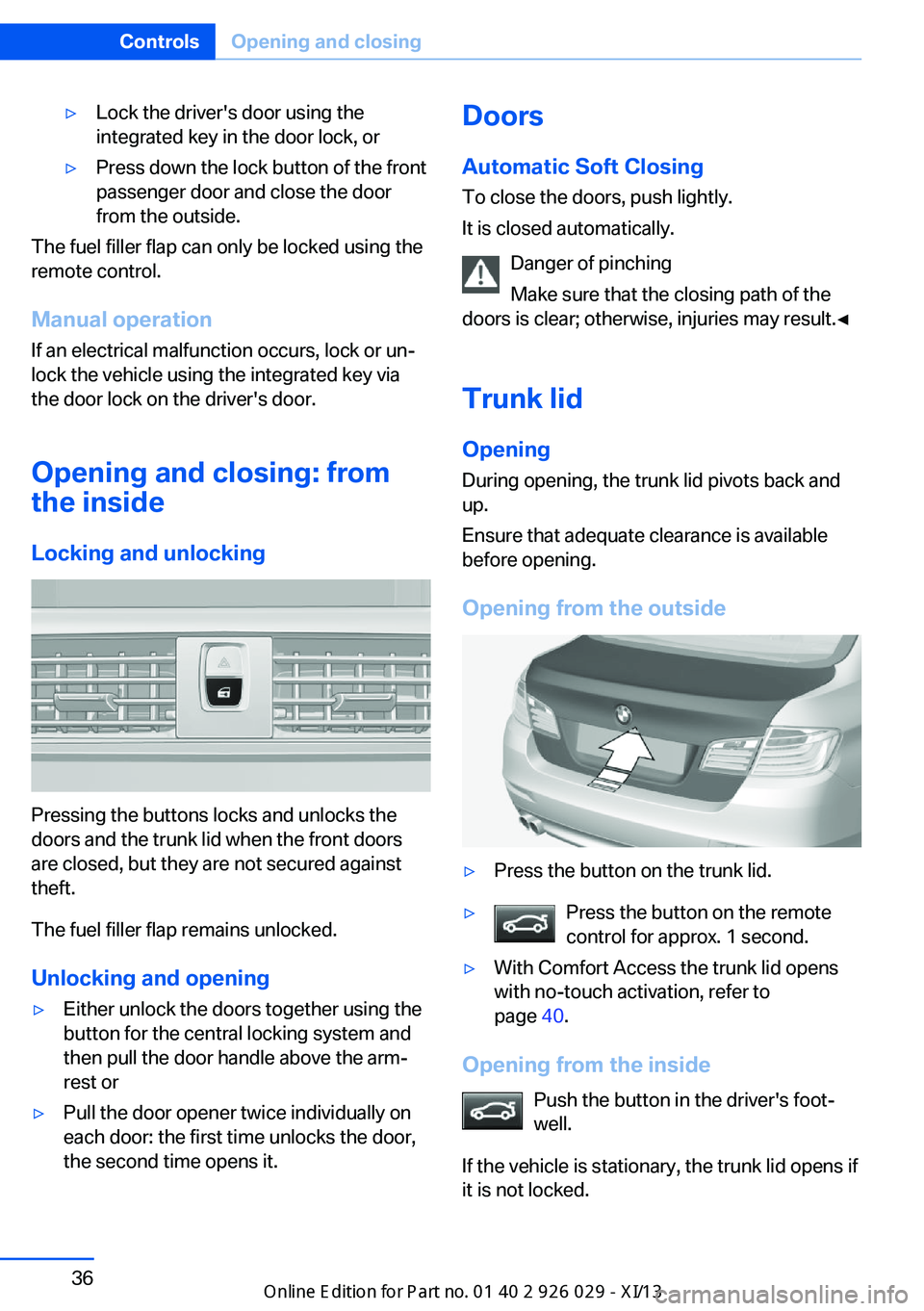 BMW 535I SEDAN 2013  Owners Manual ▷Lock the driver's door using the
integrated key in the door lock, or▷Press down the lock button of the front
passenger door and close the door
from the outside.
The fuel filler flap can only 
