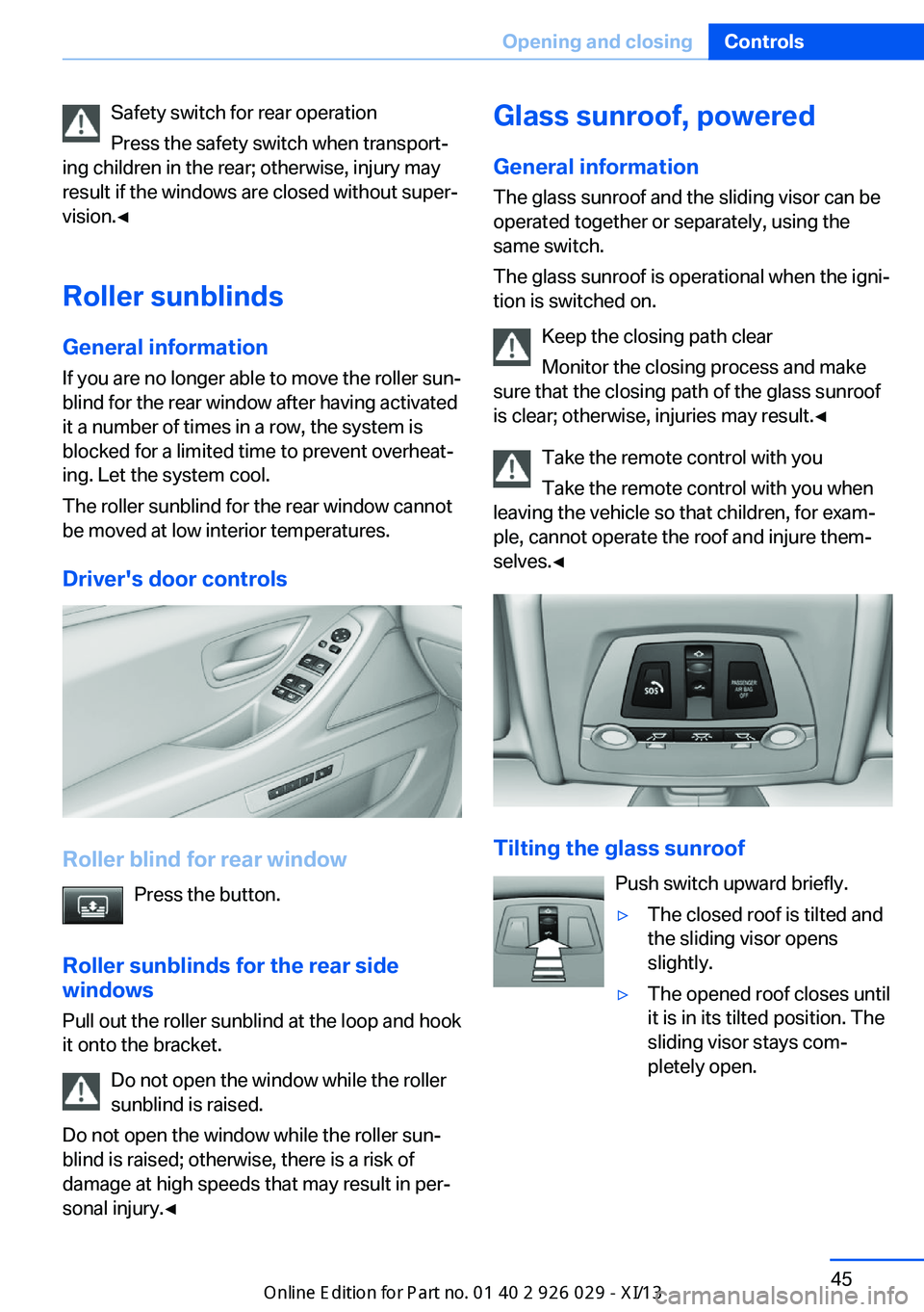BMW 535I SEDAN 2013  Owners Manual Safety switch for rear operation
Press the safety switch when transport‐
ing children in the rear; otherwise, injury may
result if the windows are closed without super‐
vision.◀
Roller sunblinds