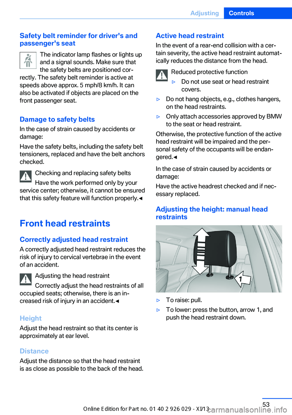 BMW 535I SEDAN 2013  Owners Manual Safety belt reminder for driver's and
passenger's seat
The indicator lamp flashes or lights up
and a signal sounds. Make sure that
the safety belts are positioned cor‐
rectly. The safety bel