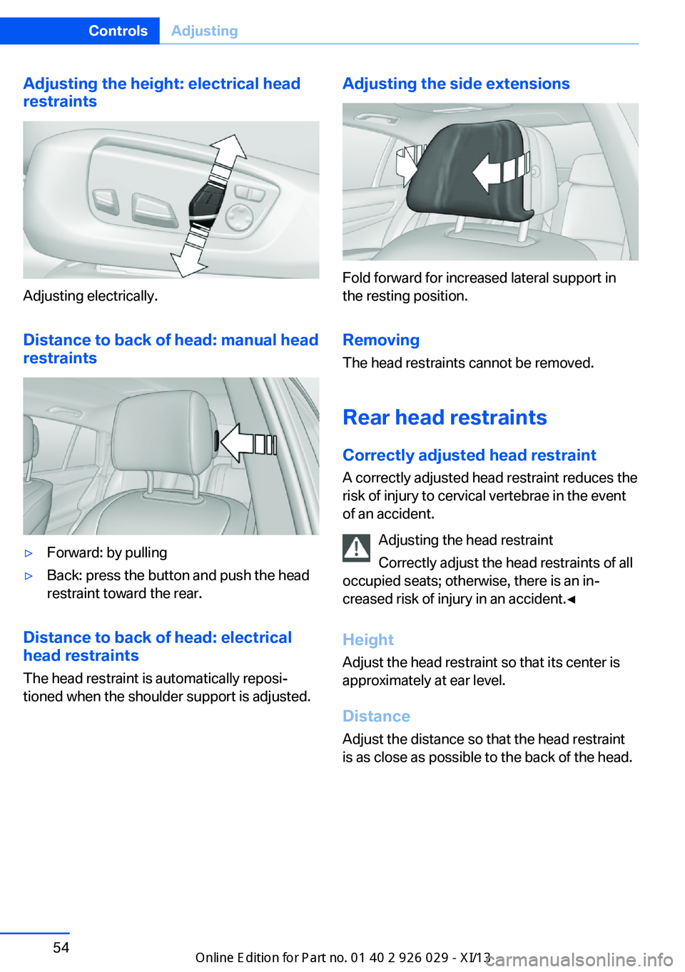 BMW 535I SEDAN 2013  Owners Manual Adjusting the height: electrical head
restraints
Adjusting electrically.
Distance to back of head: manual headrestraints
▷Forward: by pulling▷Back: press the button and push the head
restraint tow