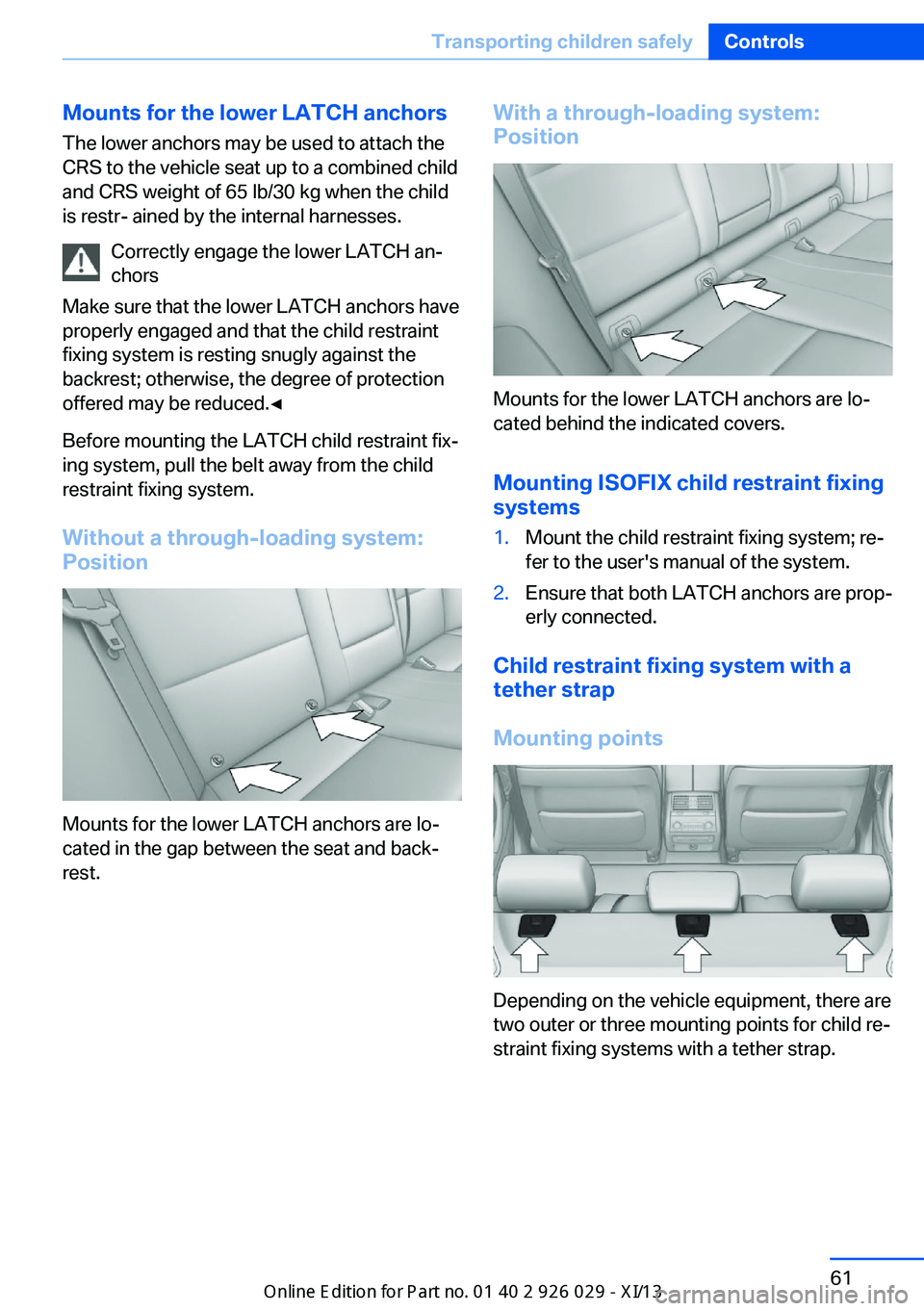BMW 535I SEDAN 2013  Owners Manual Mounts for the lower LATCH anchorsThe lower anchors may be used to attach the
CRS to the vehicle seat up to a combined child
and CRS weight of 65 lb/30 kg when the child
is restr- ained by the interna