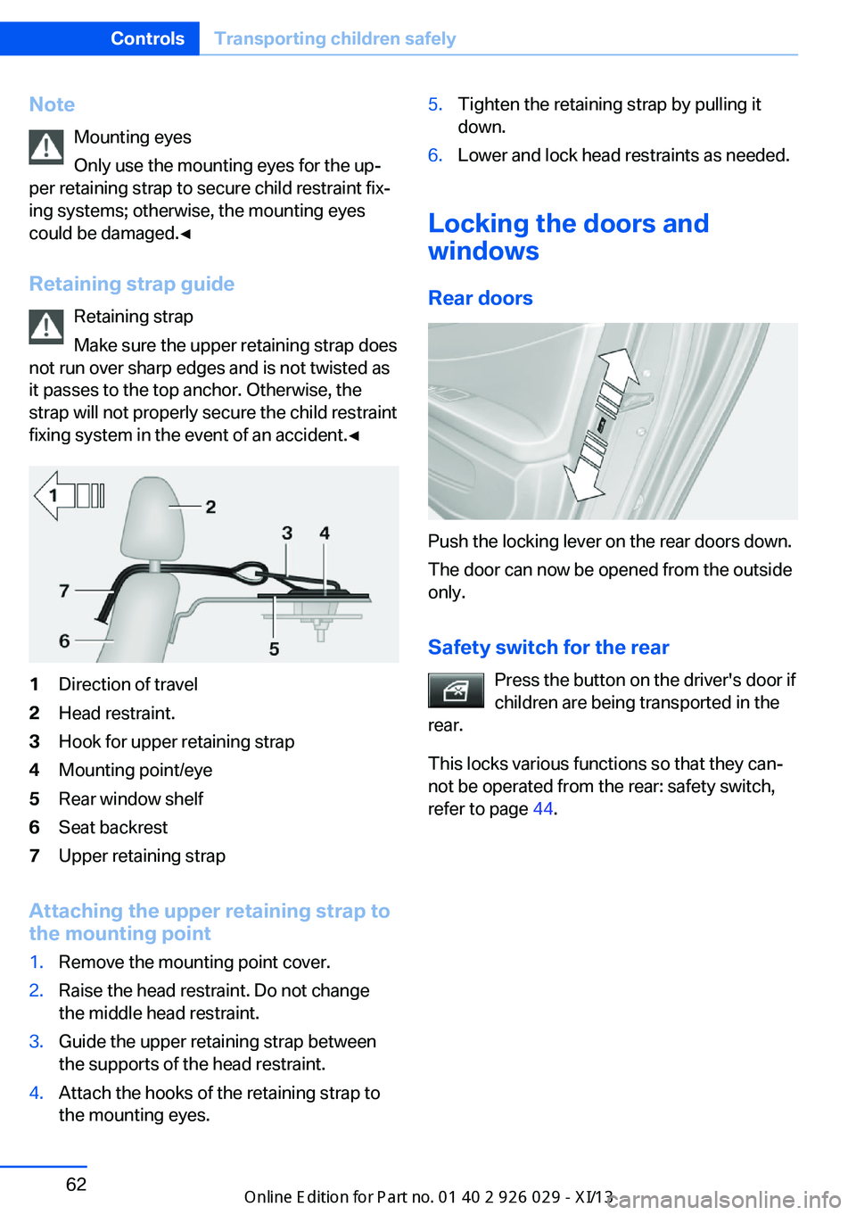 BMW 535I SEDAN 2013  Owners Manual NoteMounting eyes
Only use the mounting eyes for the up‐
per retaining strap to secure child restraint fix‐
ing systems; otherwise, the mounting eyes
could be damaged.◀
Retaining strap guide Ret