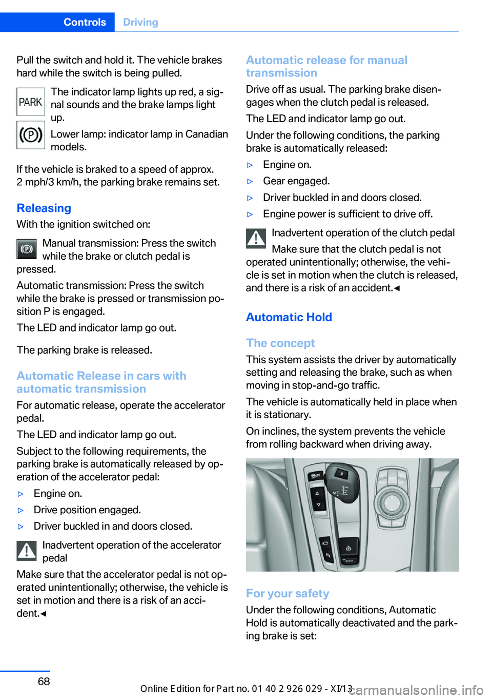 BMW 535I SEDAN 2013  Owners Manual Pull the switch and hold it. The vehicle brakes
hard while the switch is being pulled.
The indicator lamp lights up red, a sig‐
nal sounds and the brake lamps light
up.
Lower lamp: indicator lamp in