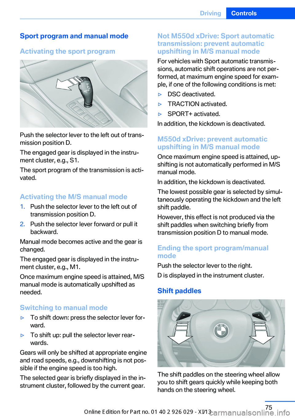 BMW 535I SEDAN 2013  Owners Manual Sport program and manual mode
Activating the sport program
Push the selector lever to the left out of trans‐
mission position D.
The engaged gear is displayed in the instru‐
ment cluster, e.g., S1
