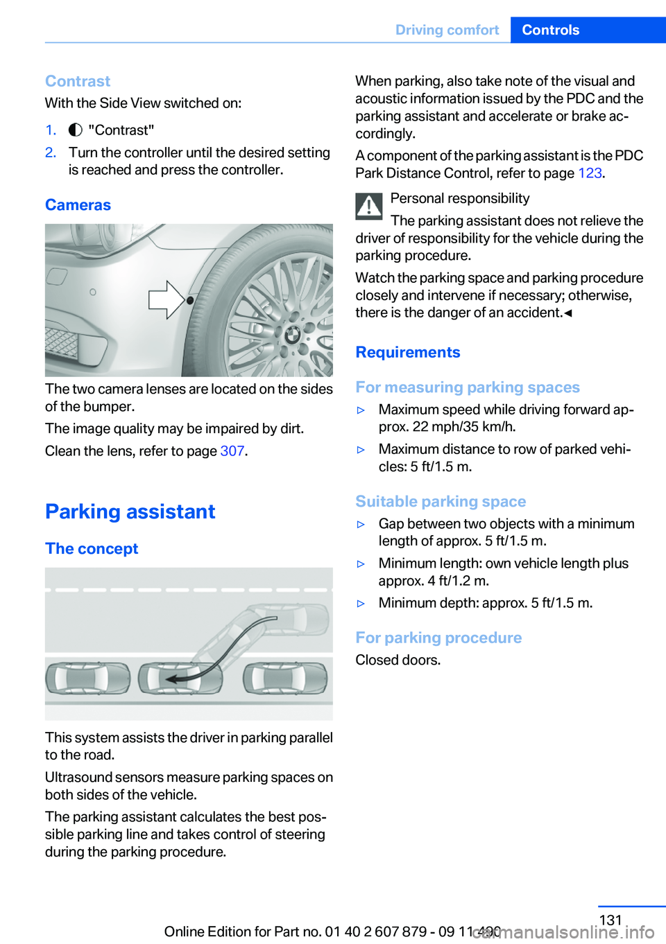 BMW 535I SEDAN 2012  Owners Manual Contrast
With the Side View switched on:1.  "Contrast"2.Turn the controller until the desired setting
is reached and press the controller.
Cameras
The two camera lenses are located on the side