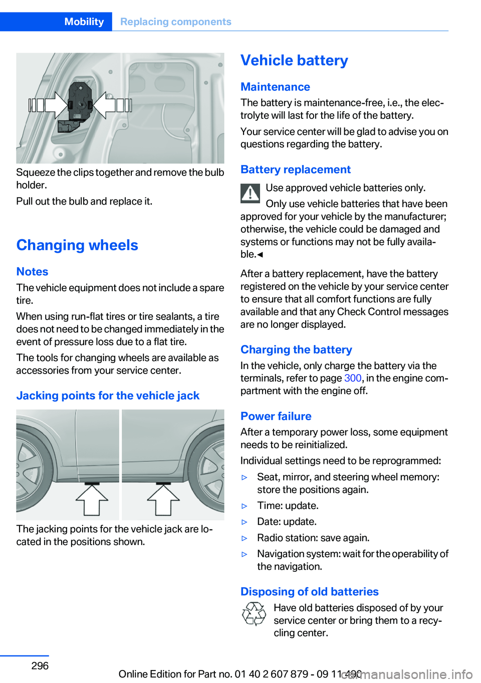 BMW 535I SEDAN 2012  Owners Manual Squeeze the clips together and remove the bulb
holder.
Pull out the bulb and replace it.
Changing wheels
Notes
The vehicle equipment does not include a spare
tire.
When using run-flat tires or tire se