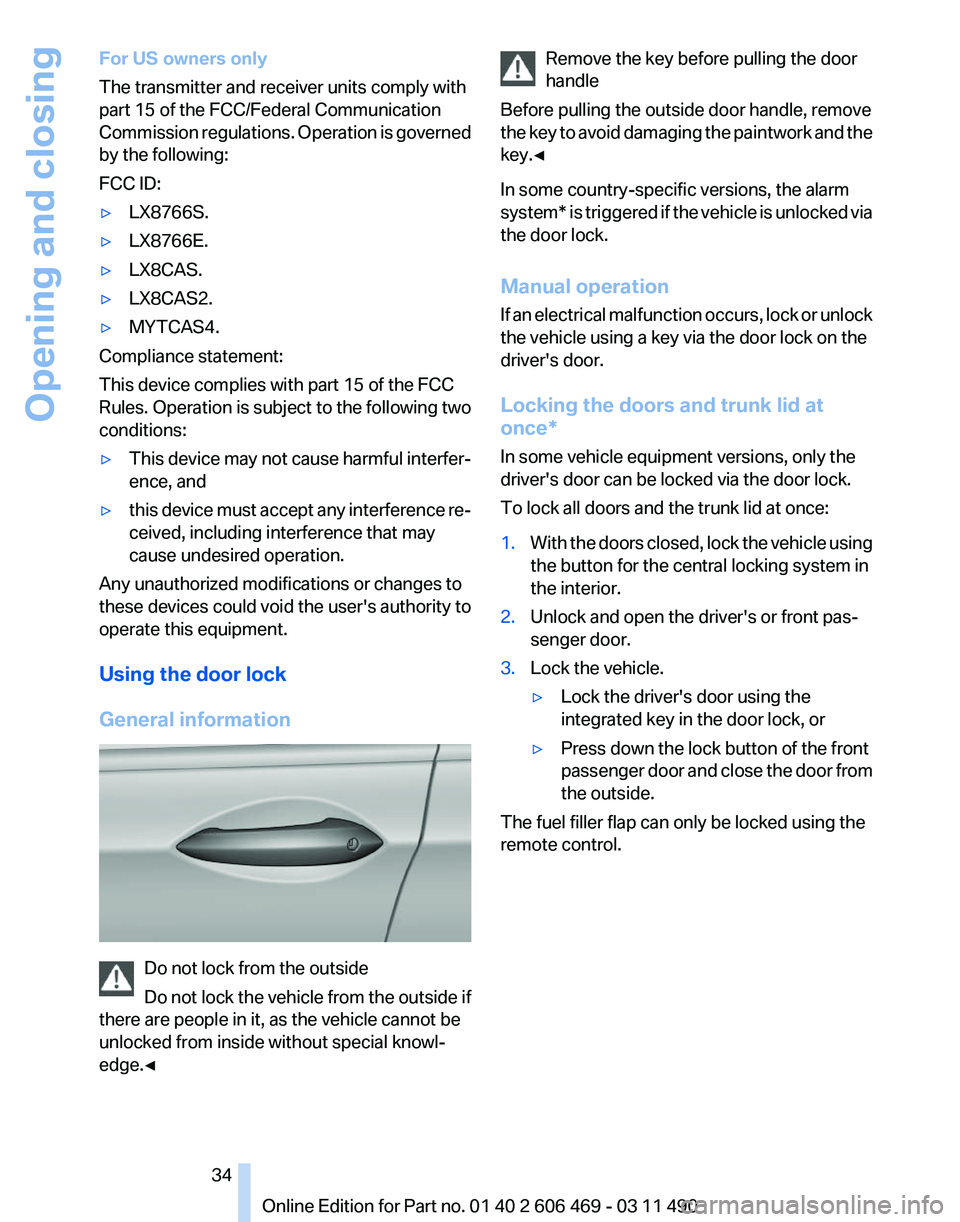 BMW 535I SEDAN 2011  Owners Manual For US owners only
The transmitter and receiver units comply with
part 15 of the FCC/Federal Communication
Commission 
regulations. Operation is governed
by the following:
FCC ID:
▷ LX8766S.
▷ LX8
