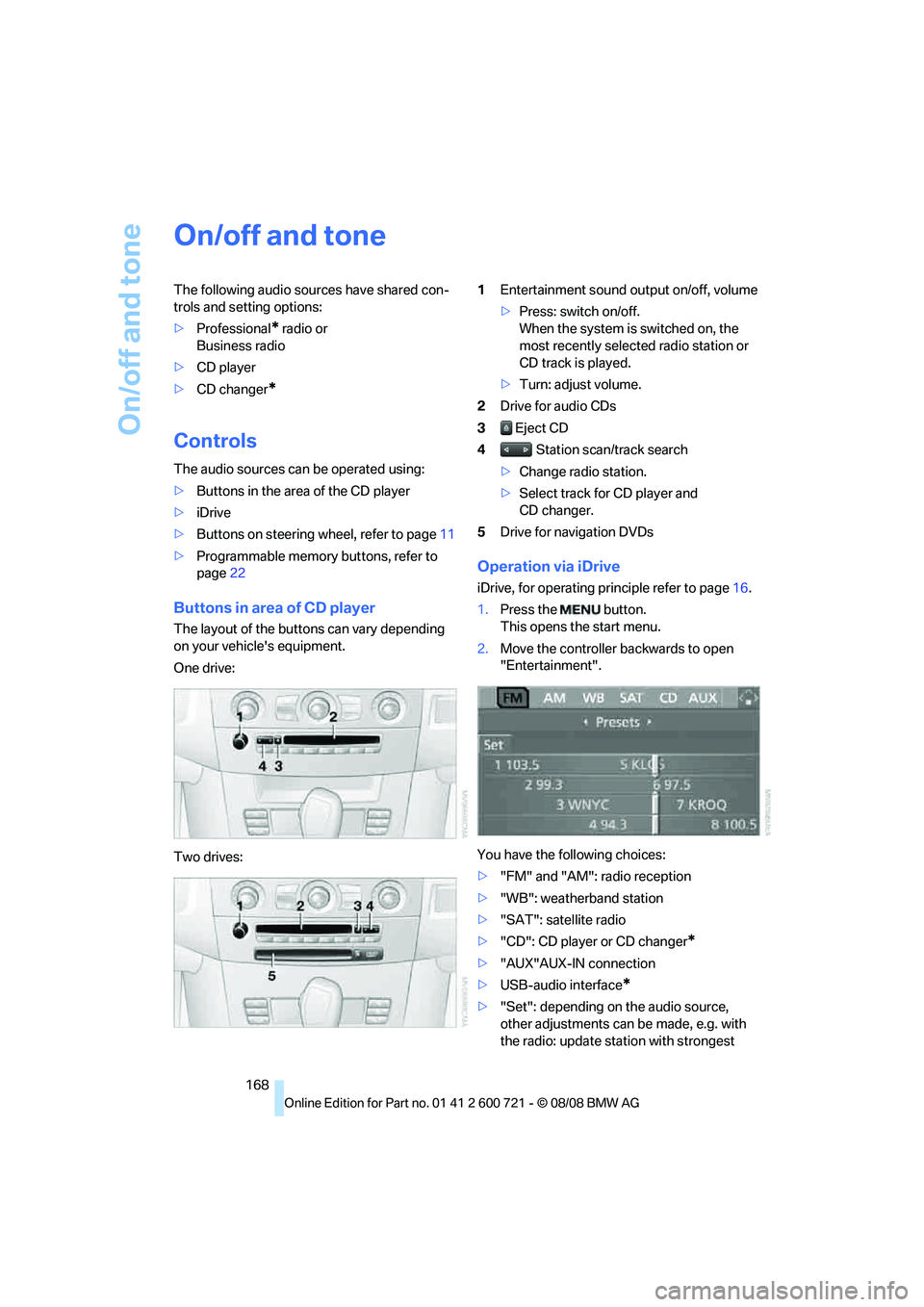BMW 535I SEDAN 2009  Owners Manual On/off and tone
168
On/off and tone
The following audio sources have shared con-
trols and setting options:
>Professional
* radio or 
Business radio
>CD player
>CD changer
*
Controls
The audio sources