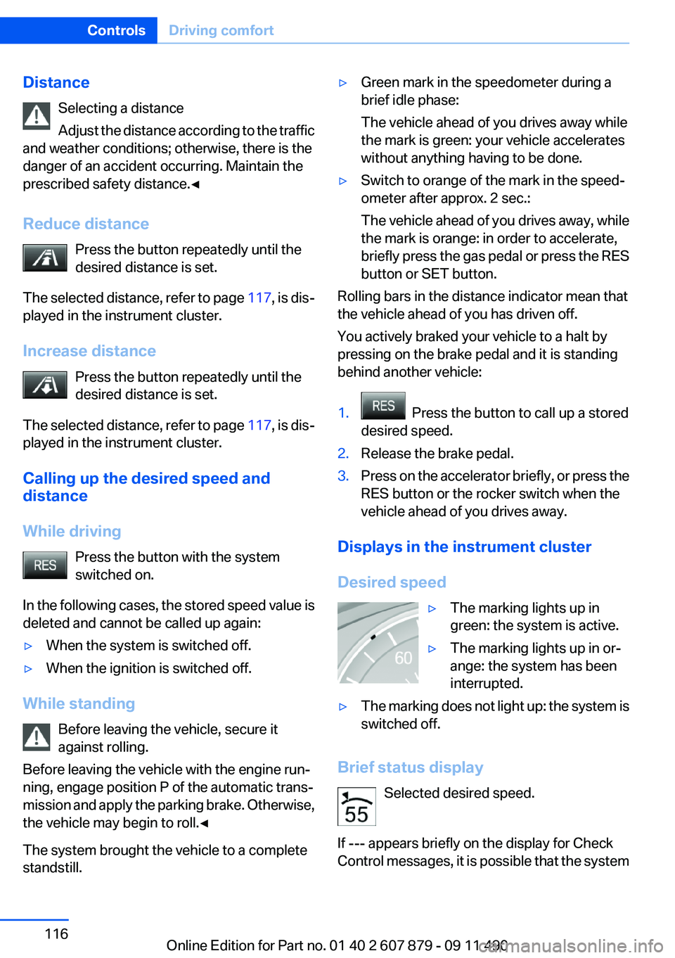 BMW 535I XDRIVE 2012 Owners Manual DistanceSelecting a distance
Adjust the distance according to the traffic
and weather conditions; otherwise, there is the
danger of an accident occurring. Maintain the
prescribed safety distance.◀
R BMW 535I XDRIVE 2012 Owners Manual DistanceSelecting a distance
Adjust the distance according to the traffic
and weather conditions; otherwise, there is the
danger of an accident occurring. Maintain the
prescribed safety distance.◀
R