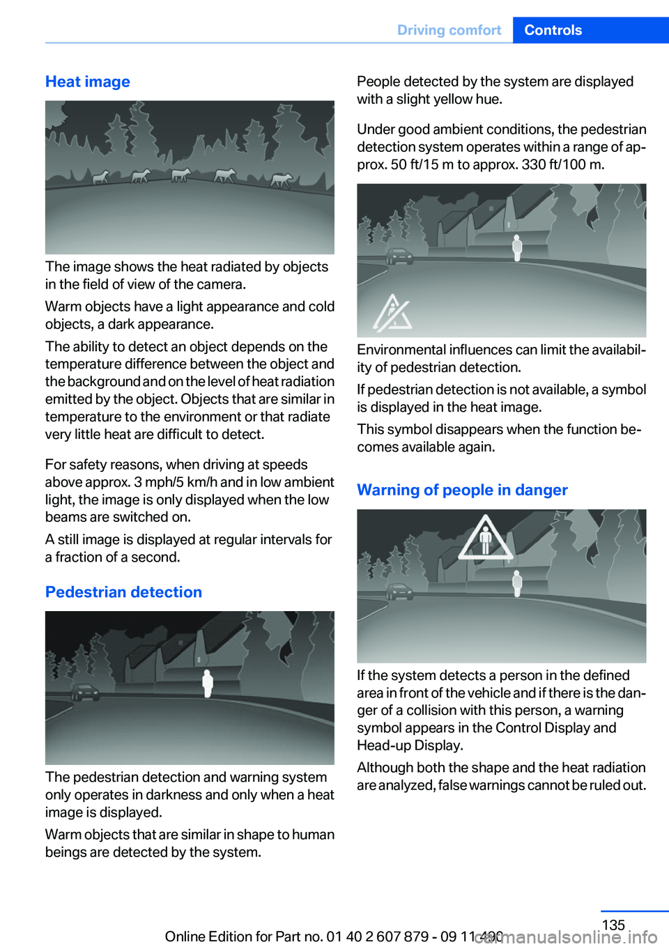 BMW 535I XDRIVE 2012 Owners Manual Heat image
The image shows the heat radiated by objects
in the field of view of the camera.
Warm objects have a light appearance and cold
objects, a dark appearance.
The ability to detect an object de BMW 535I XDRIVE 2012 Owners Manual Heat image
The image shows the heat radiated by objects
in the field of view of the camera.
Warm objects have a light appearance and cold
objects, a dark appearance.
The ability to detect an object de