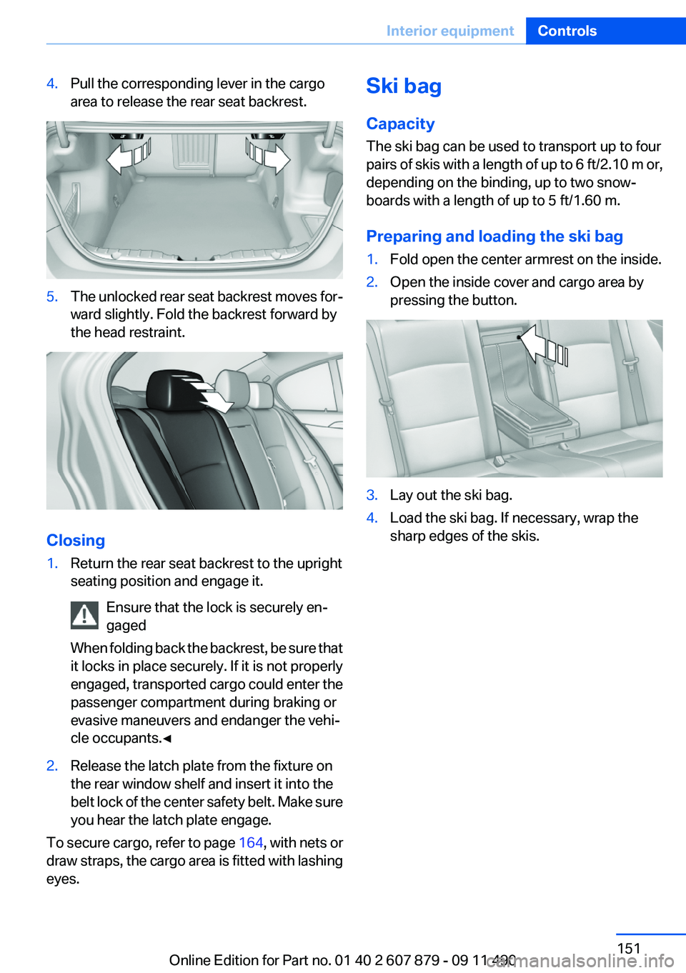 BMW 535I XDRIVE 2012 Owners Manual 4.Pull the corresponding lever in the cargo
area to release the rear seat backrest.5.The unlocked rear seat backrest moves for‐
ward slightly. Fold the backrest forward by
the head restraint.
Closin BMW 535I XDRIVE 2012 Owners Manual 4.Pull the corresponding lever in the cargo
area to release the rear seat backrest.5.The unlocked rear seat backrest moves for‐
ward slightly. Fold the backrest forward by
the head restraint.
Closin