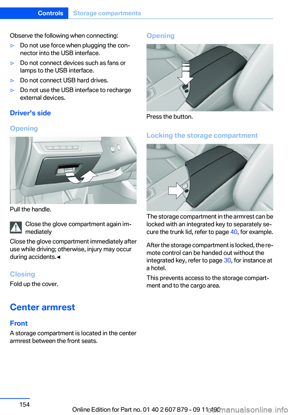 BMW 535I XDRIVE 2012  Owners Manual Observe the following when connecting:▷Do not use force when plugging the con‐
nector into the USB interface.▷Do not connect devices such as fans or
lamps to the USB interface.▷Do not connect 