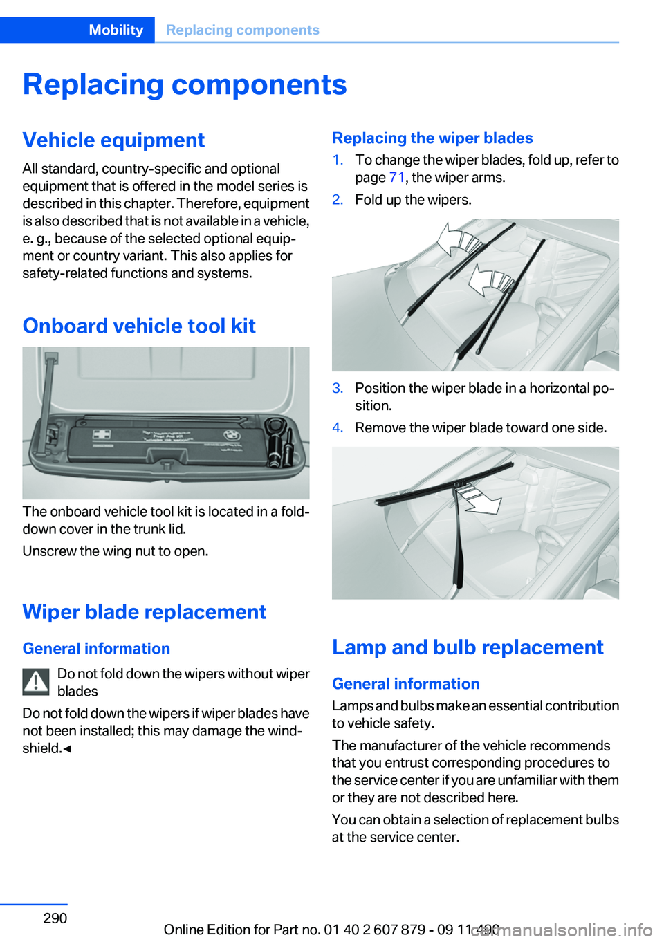 BMW 535I XDRIVE 2012 Owners Manual Replacing componentsVehicle equipment
All standard, country-specific and optional
equipment that is offered in the model series is
described in this chapter. Therefore, equipment
is also described tha BMW 535I XDRIVE 2012 Owners Manual Replacing componentsVehicle equipment
All standard, country-specific and optional
equipment that is offered in the model series is
described in this chapter. Therefore, equipment
is also described tha