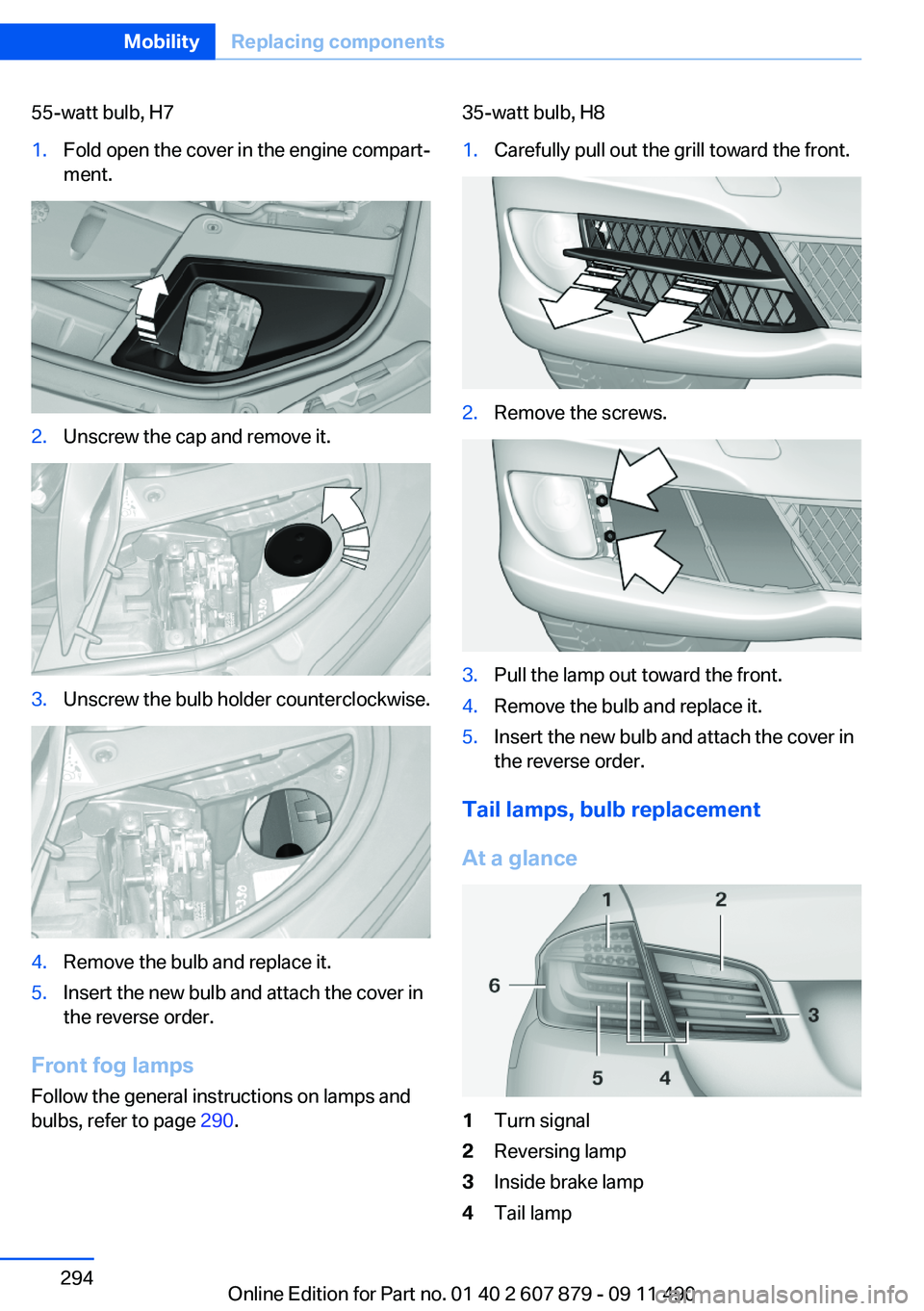 BMW 535I XDRIVE 2012  Owners Manual 55-watt bulb, H71.Fold open the cover in the engine compart‐
ment.2.Unscrew the cap and remove it.3.Unscrew the bulb holder counterclockwise.4.Remove the bulb and replace it.5.Insert the new bulb an