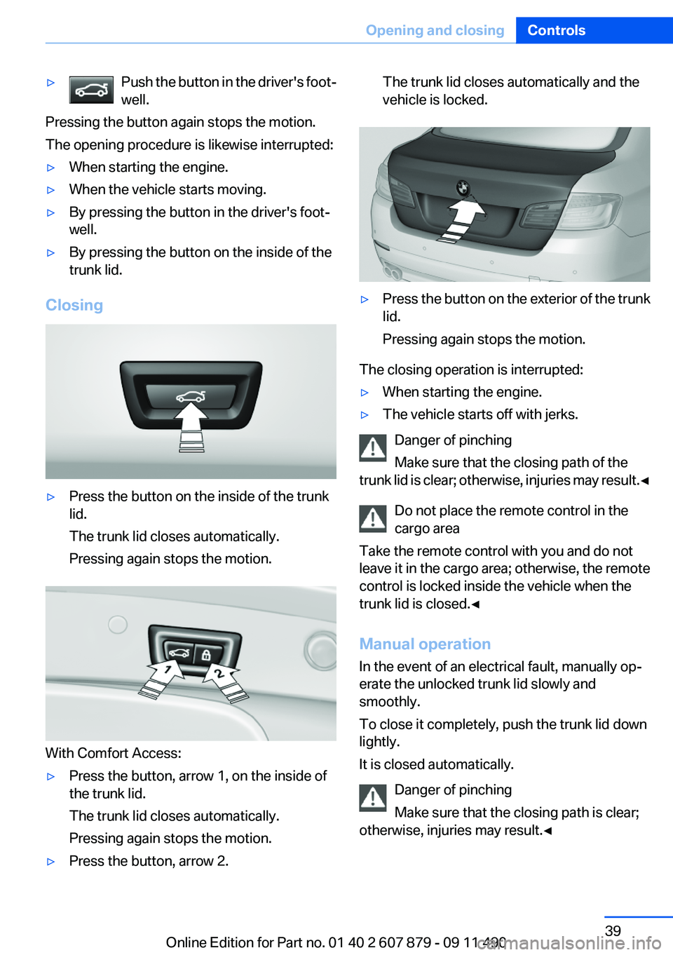 BMW 535I XDRIVE 2012 Owners Manual ▷Push the button in the driver's foot‐
well.
Pressing the button again stops the motion.
The opening procedure is likewise interrupted:
▷When starting the engine.▷When the vehicle starts m BMW 535I XDRIVE 2012 Owners Manual ▷Push the button in the driver's foot‐
well.
Pressing the button again stops the motion.
The opening procedure is likewise interrupted:
▷When starting the engine.▷When the vehicle starts m
