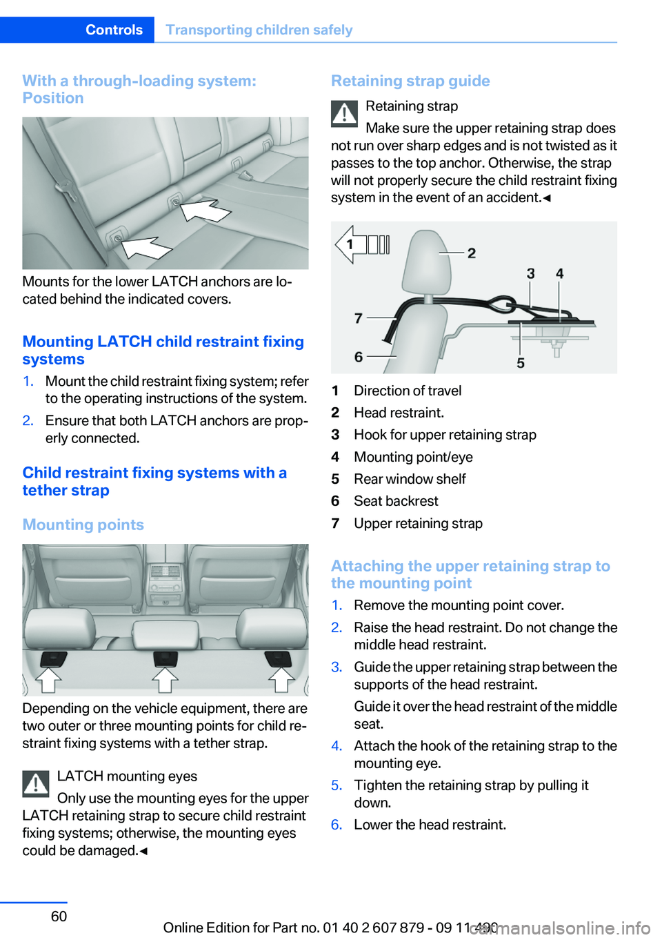 BMW 535I XDRIVE 2012 Owners Manual With a through-loading system:
Position
Mounts for the lower LATCH anchors are lo‐
cated behind the indicated covers.
Mounting LATCH child restraint fixing
systems
1.Mount the child restraint fixing BMW 535I XDRIVE 2012 Owners Manual With a through-loading system:
Position
Mounts for the lower LATCH anchors are lo‐
cated behind the indicated covers.
Mounting LATCH child restraint fixing
systems
1.Mount the child restraint fixing
