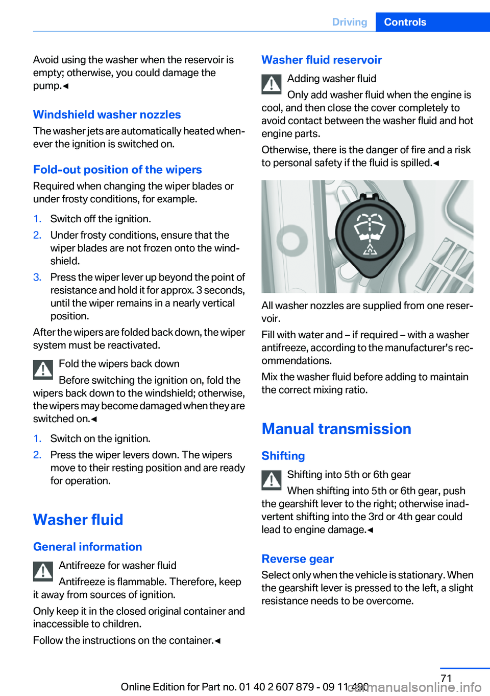 BMW 535I XDRIVE 2012  Owners Manual Avoid using the washer when the reservoir is
empty; otherwise, you could damage the
pump.◀
Windshield washer nozzles
The washer jets are automatically  heated when‐
ever the ignition is switched o