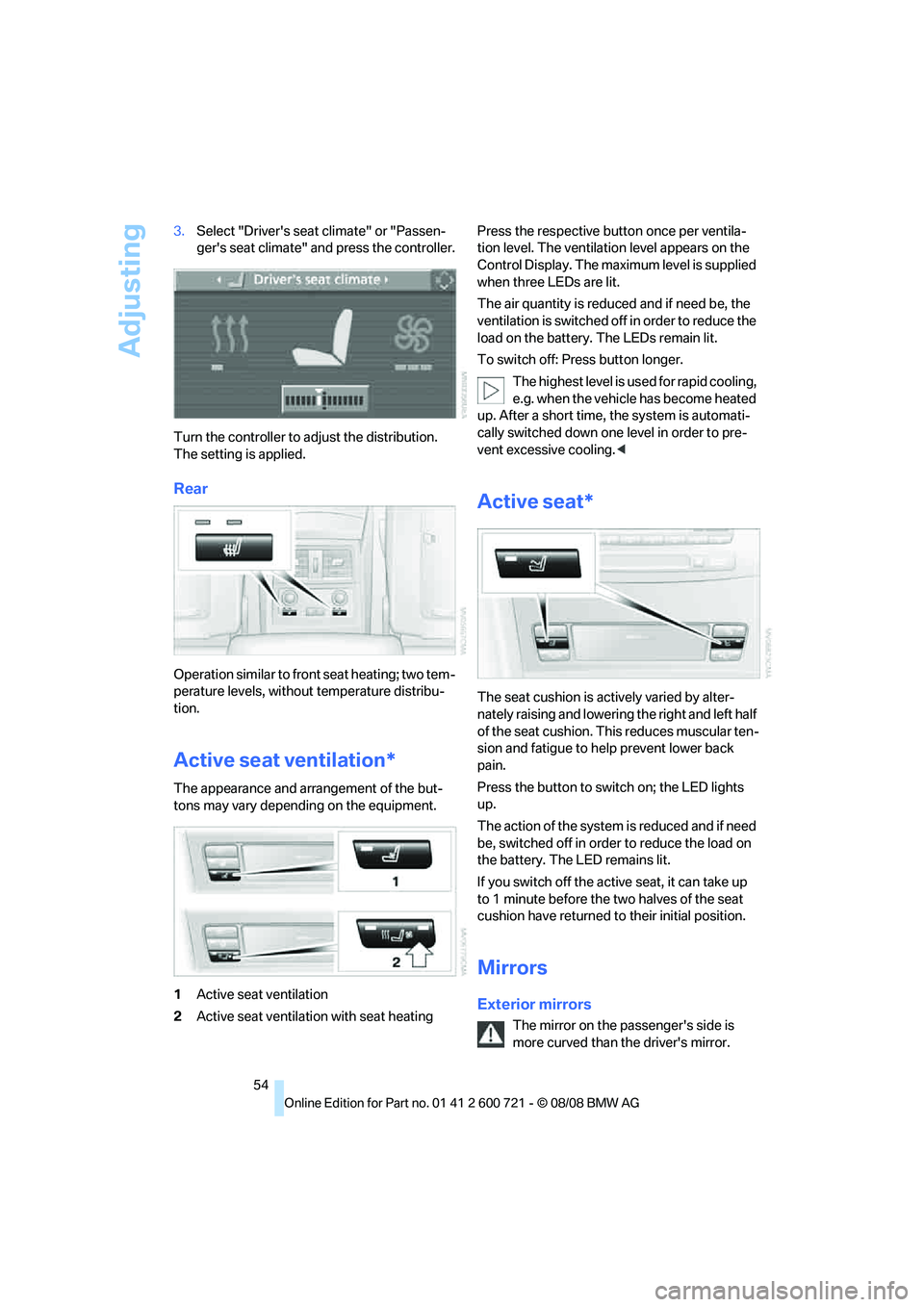 BMW 535I XDRIVE 2009  Owners Manual Adjusting
54 3.Select "Drivers seat climate" or "Passen-
gers seat climate" and press the controller.
Turn the controller to adjust the distribution.
The setting is applied.
Rear
Operation similar t