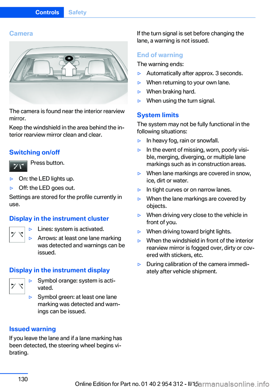 BMW 535I XDRIVE SEDAN 2015  Owners Manual Camera
The camera is found near the interior rearview
mirror.
Keep the windshield in the area behind the in‐
terior rearview mirror clean and clear.
Switching on/off Press button.
▷On: the LED lig
