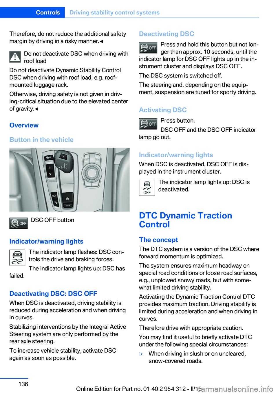 BMW 535I XDRIVE SEDAN 2015  Owners Manual Therefore, do not reduce the additional safety
margin by driving in a risky manner.◀
Do not deactivate DSC when driving withroof load
Do not deactivate Dynamic Stability Control
DSC when driving wit