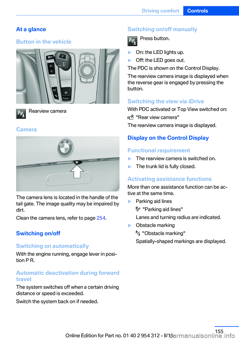 BMW 535I XDRIVE SEDAN 2015  Owners Manual At a glance
Button in the vehicle
Rearview camera
Camera
The camera lens is located in the handle of the
tail gate. The image quality may be impaired by
dirt.
Clean the camera lens, refer to page  254