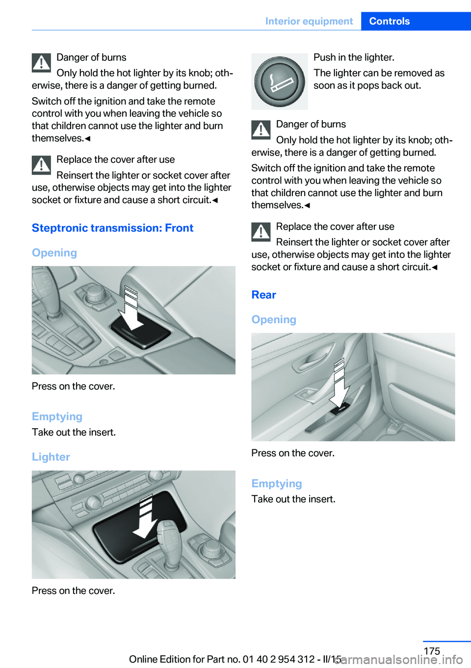 BMW 535I XDRIVE SEDAN 2015  Owners Manual Danger of burns
Only hold the hot lighter by its knob; oth‐
erwise, there is a danger of getting burned.
Switch off the ignition and take the remote
control with you when leaving the vehicle so
that