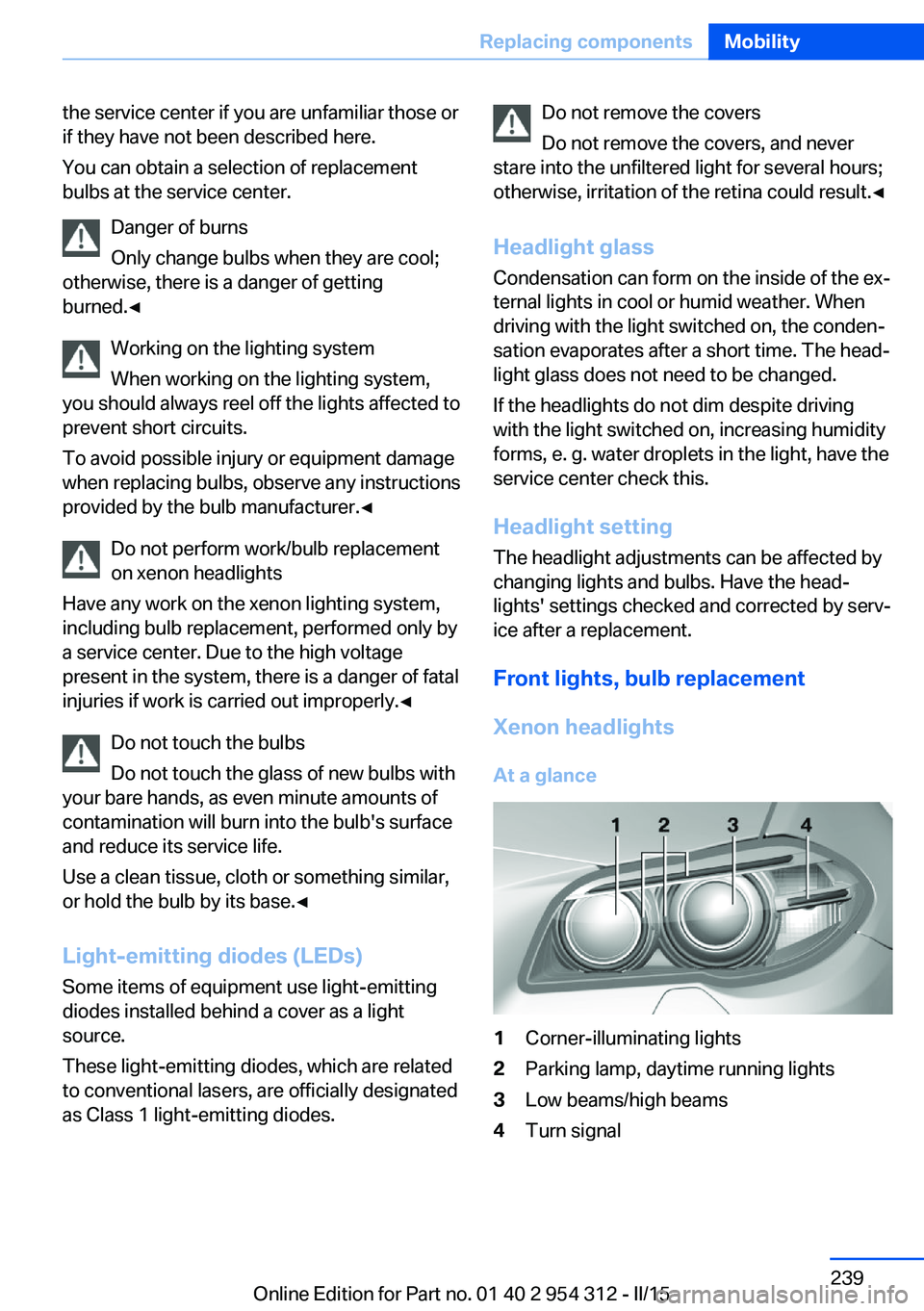 BMW 535I XDRIVE SEDAN 2015 Owners Manual the service center if you are unfamiliar those or
if they have not been described here.
You can obtain a selection of replacement
bulbs at the service center.
Danger of burns
Only change bulbs when th BMW 535I XDRIVE SEDAN 2015 Owners Manual the service center if you are unfamiliar those or
if they have not been described here.
You can obtain a selection of replacement
bulbs at the service center.
Danger of burns
Only change bulbs when th