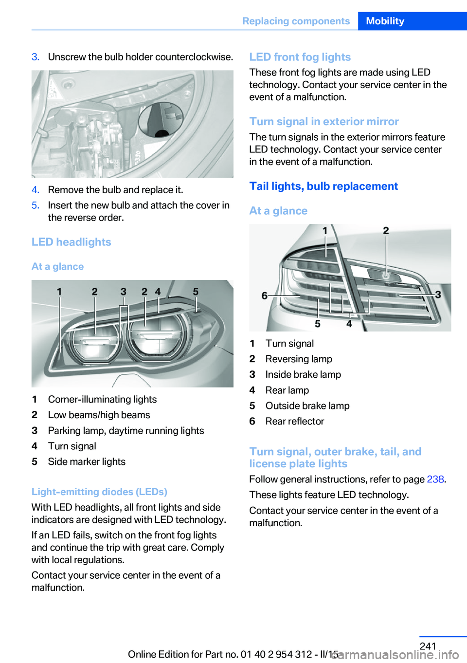 BMW 535I XDRIVE SEDAN 2015 Owners Manual 3.Unscrew the bulb holder counterclockwise.4.Remove the bulb and replace it.5.Insert the new bulb and attach the cover in
the reverse order.
LED headlights
At a glance
1Corner-illuminating lights2Low BMW 535I XDRIVE SEDAN 2015 Owners Manual 3.Unscrew the bulb holder counterclockwise.4.Remove the bulb and replace it.5.Insert the new bulb and attach the cover in
the reverse order.
LED headlights
At a glance
1Corner-illuminating lights2Low