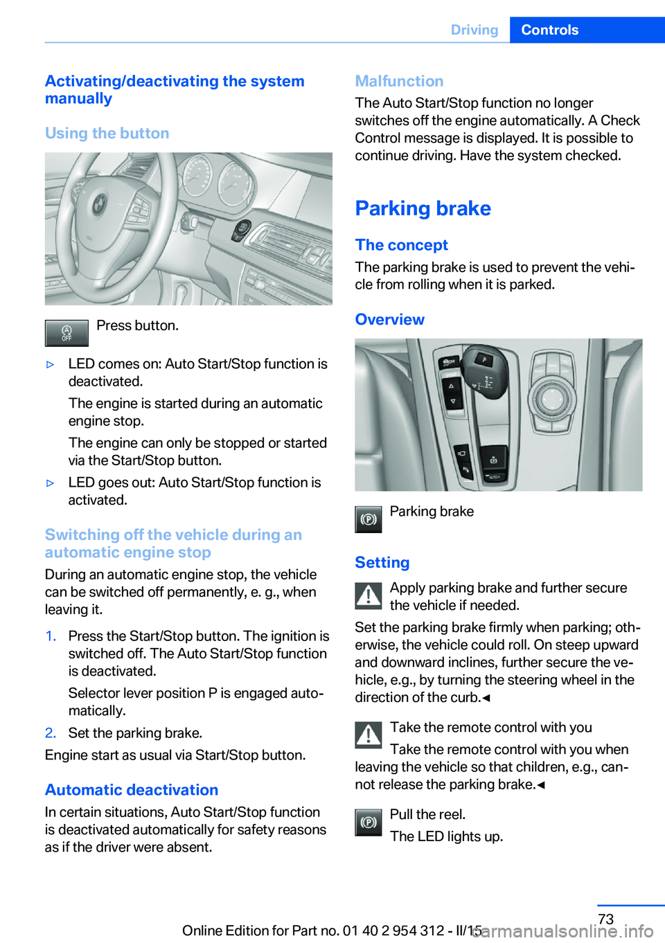 BMW 535I XDRIVE SEDAN 2015  Owners Manual Activating/deactivating the system
manually
Using the button
Press button.
▷LED comes on: Auto Start/Stop function is
deactivated.
The engine is started during an automatic
engine stop.
The engine c