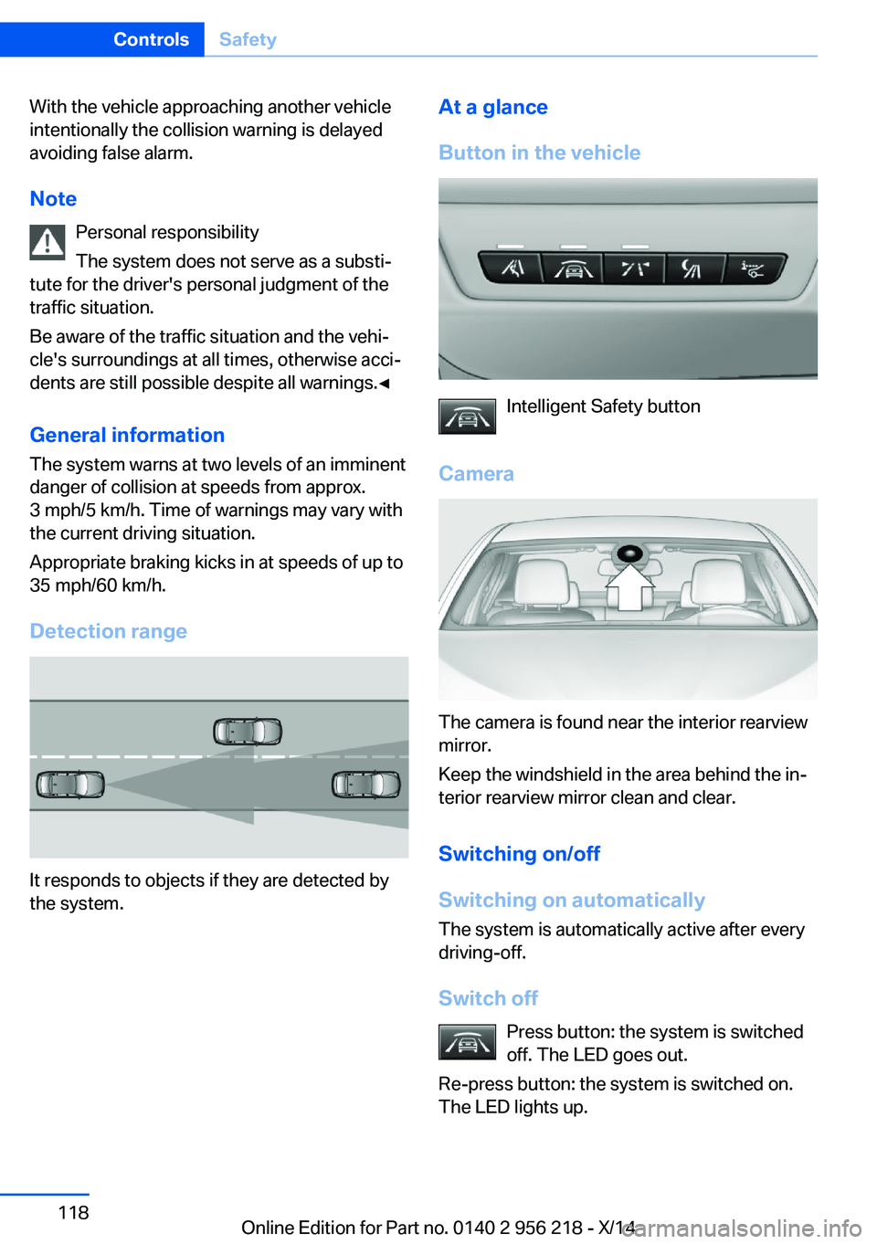 BMW 535I XDRIVE SEDAN 2014  Owners Manual With the vehicle approaching another vehicle
intentionally the collision warning is delayed
avoiding false alarm.
Note Personal responsibility
The system does not serve as a substi‐
tute for the dri