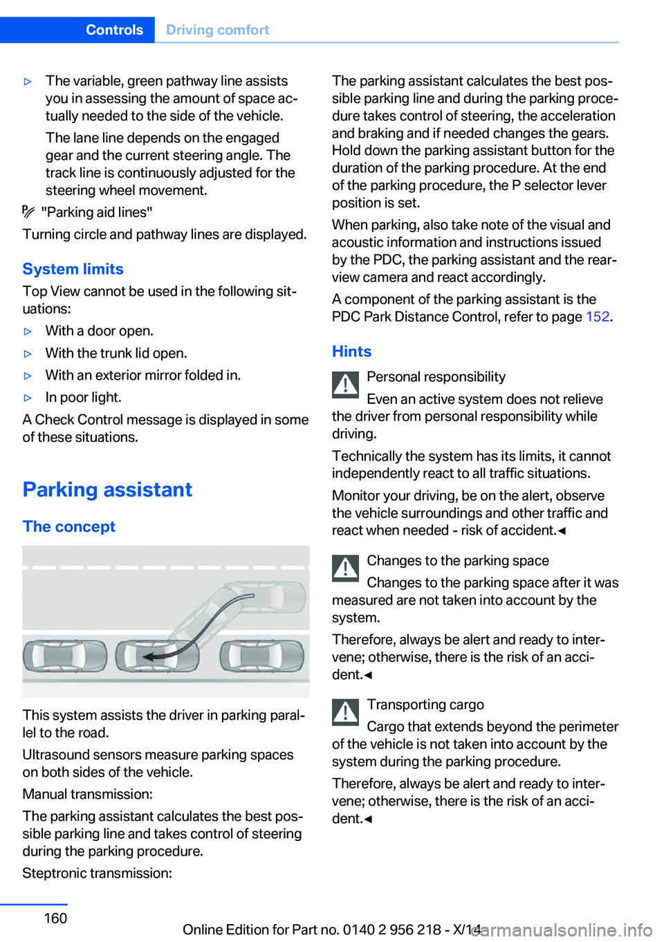 BMW 535I XDRIVE SEDAN 2014  Owners Manual ▷The variable, green pathway line assists
you in assessing the amount of space ac‐
tually needed to the side of the vehicle.
The lane line depends on the engaged
gear and the current steering angl