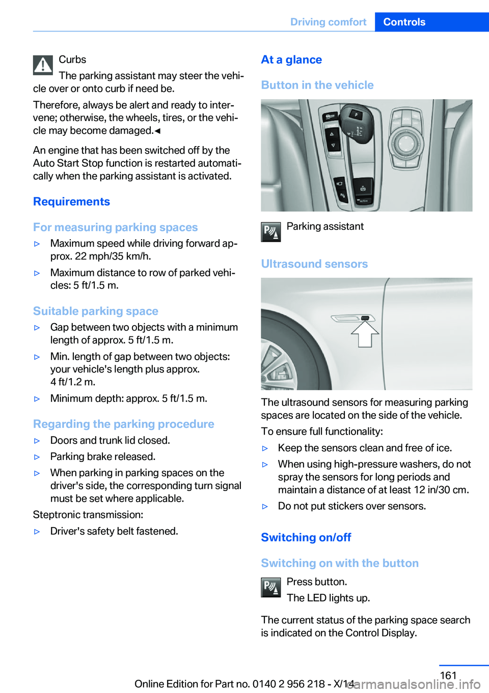 BMW 535I XDRIVE SEDAN 2014  Owners Manual Curbs
The parking assistant may steer the vehi‐
cle over or onto curb if need be.
Therefore, always be alert and ready to inter‐
vene; otherwise, the wheels, tires, or the vehi‐
cle may become d
