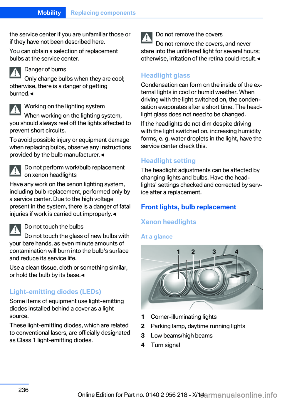 BMW 535I XDRIVE SEDAN 2014  Owners Manual the service center if you are unfamiliar those or
if they have not been described here.
You can obtain a selection of replacement
bulbs at the service center.
Danger of burns
Only change bulbs when th